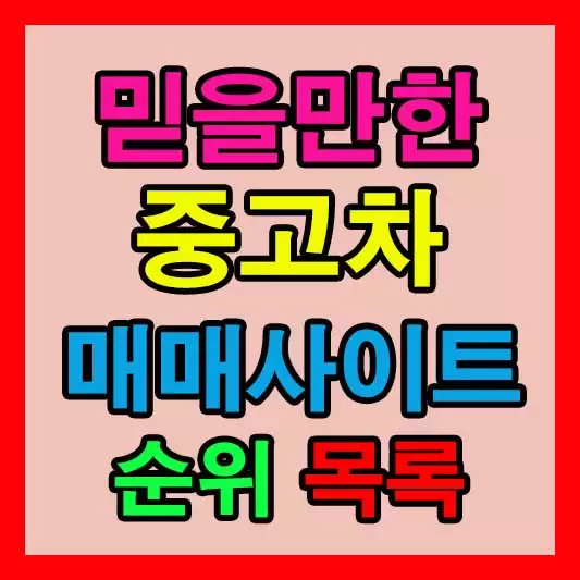 믿을만한 중고차 매매 사이트 순위 KB 차차차 SK 엔카 K카 다나와 중고차 헤이딜러 보배드림 직거래닷컴